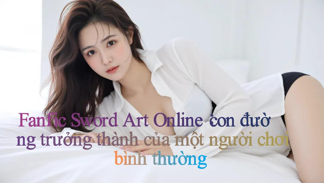 Fanfic Sword Art Online： con đường trưởng thành của một người chơi bình thường