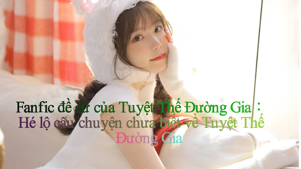 Fanfic đề cử của Tuyệt Thế Đường Gia： Hé lộ câu chuyện chưa biết về Tuyệt Thế Đường Gia